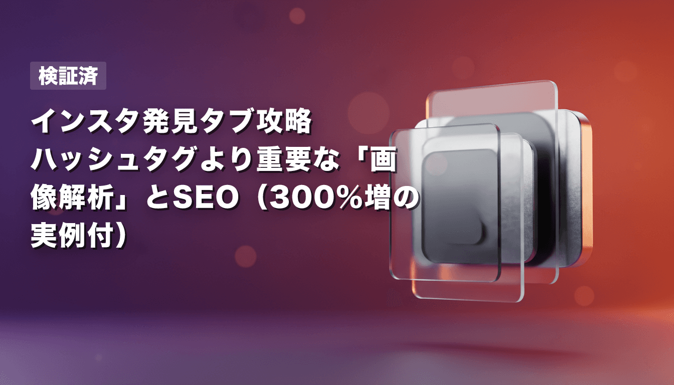 【検証済】インスタ発見タブ攻略|ハッシュタグより重要な「画像解析」とSEO(300%増の実例付)