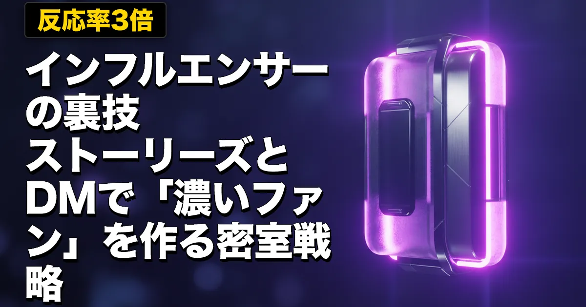 【反応率3倍】インフルエンサーの実践術|ストーリーズとDMで「濃いファン」を作る密室戦略