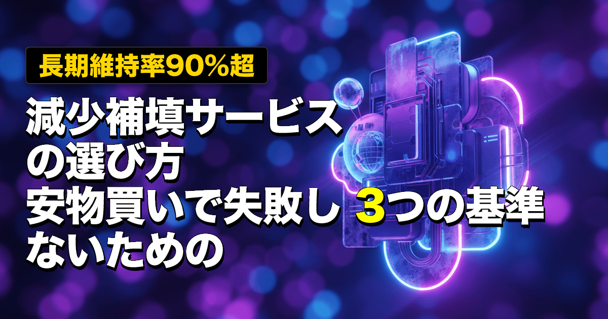 【長期維持率90%超】減少補填サービスの選び方|安物買いで失敗しないための3つの基準
