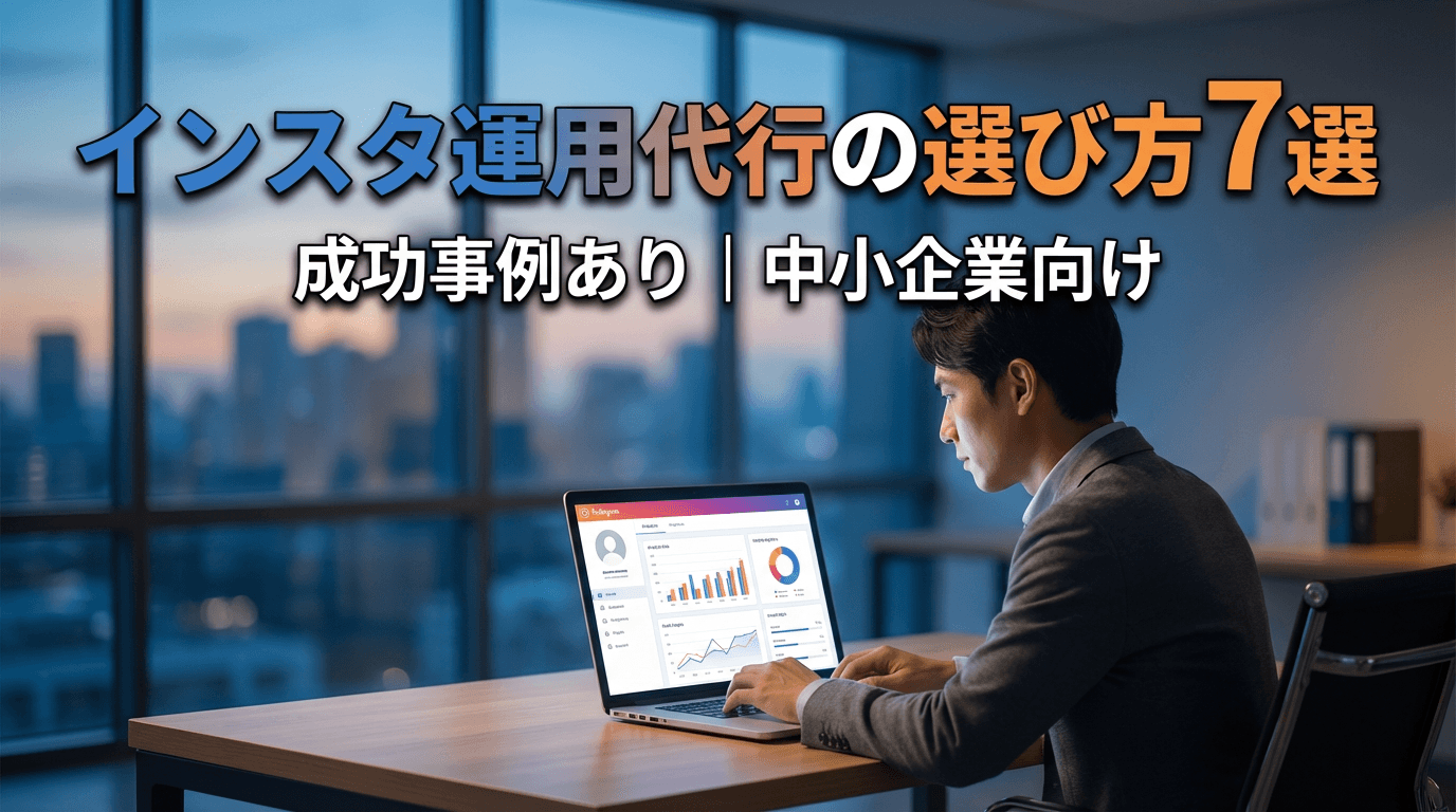 【成功事例あり】インスタ運用代行の選び方7選|中小企業向け失敗しないガイド